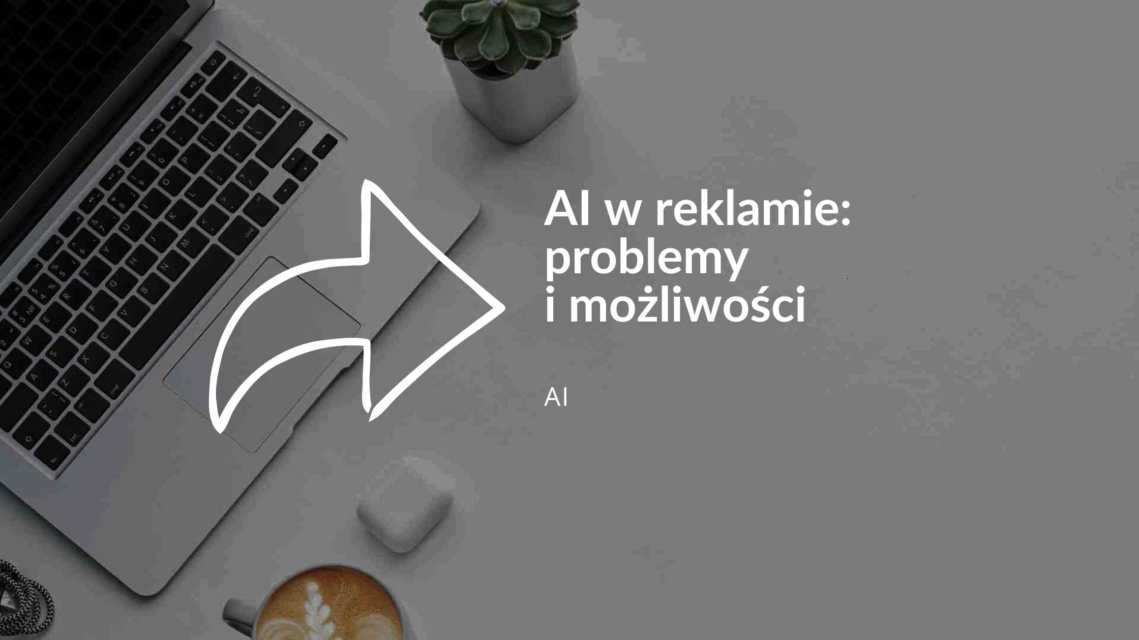 AI w Reklamie problemy i możliwości