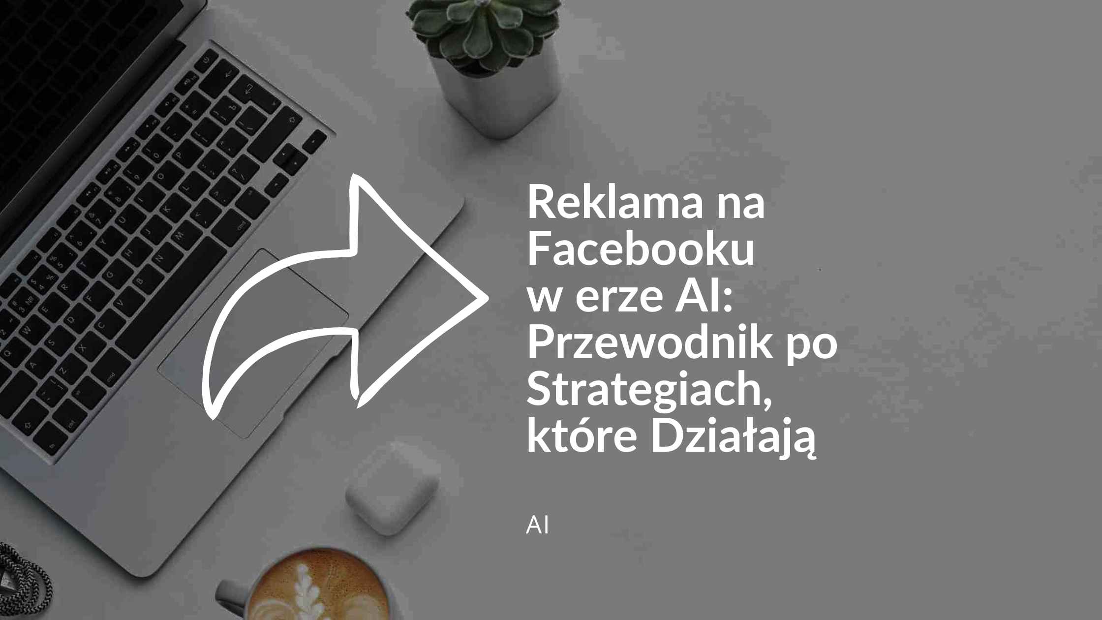 Reklama na Facebooku w erze AI Przewodnik po Strategiach które Działają