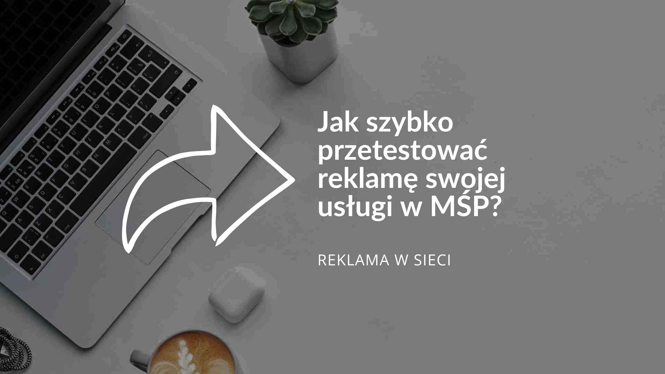 Jak szybko przetestować reklamę swojej usługi w MŚP?